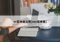 vr区块链公司[ovr区块链]