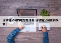 区块链公司的理念是什么[区块链公司盈利模式]