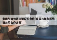 泰国与缅甸区块链公司合作[泰国与缅甸区块链公司合作方案]