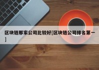 区块链那家公司比较好[区块链公司排名第一]