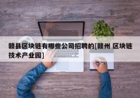 赣县区块链有哪些公司招聘的[赣州 区块链技术产业园]