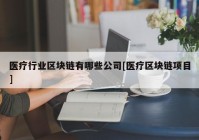 医疗行业区块链有哪些公司[医疗区块链项目]