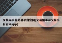 交易猫手游交易平台官网[交易猫手游交易平台官网app]