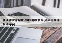 浙江区块链备案公司有哪些名单[浙江区块链取证app]