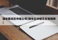 雄安集团区块链公司[雄安区块链实验室揭牌]