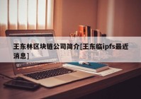 王东林区块链公司简介[王东临ipfs最近消息]