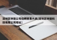 深圳区块链公司招聘销售代表[深圳区块链科技有限公司地址]